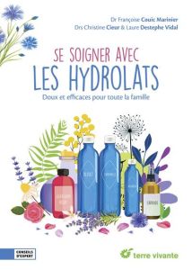 Se soigner avec les hydrolats. Doux et efficaces pour toute la famille - Couic Marinier Françoise - Destephe Vidal Laure -