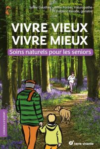 Vivre vieux vivre mieux. Soins naturels pour les seniors - Gauthier Sylvie - Portier Anne - Rérolle Frédéric