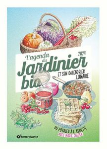 L'agenda du jardinier bio et son calendrier lunaire. Du potager à l'assiette, Edition 2024 - Chioca Marie - Bosse-Platière Antoine - Jamati Ann