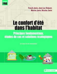 Le confort d'été dans l'habitat. Principes fondamentaux, études de cas et solutions écologiques - Janin Franck - Delpont Jean-Luc - Janin Marine - J