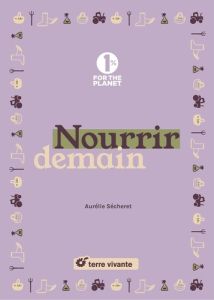 Nourrir demain - Sécheret Aurélie - Rostoll Romane - Susini Isabell