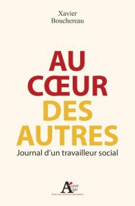 Au coeur des autres. Journal d'un travailleur social - Bouchereau Xavier