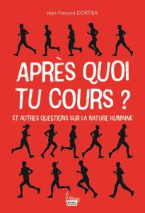 Après quoi tu cours ? Enquête sur la nature humaine - Dortier Jean-François