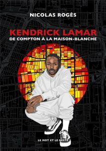 Kendrick Lamar. De Compton à la Maison-Blanche - Rogès Nicolas