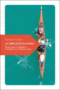 LA SIMPLICITE DU KAYAK - GILBERT FREDERIC