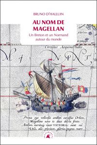 Au nom de Magellan. Un Breton et un Normand autour du monde - Halluin Bruno d' - Alaux Marc