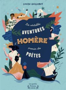 Les Véritables Aventures d'Homère, premier des poètes - Guillemot Louise - Dupré Clara