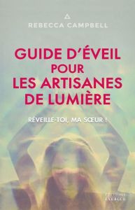 Guide d'éveil pour les artisanes de Lumière. Réveille-toi, ma soeur ! - Campbell Rebecca - Férès Charlène