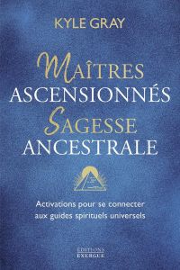 Maîtres ascensionnés, sagesse ancestrale. Activations pour se connecter aux guides spirituels univer - Gray Kyle - Antolin Marie-Noëlle