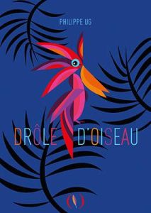 Drôle d'oiseau - Ug Philippe