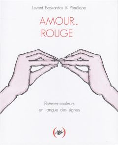 Amour... Rouge. Poèmes-couleurs en langue des signes - Beskardes Levent