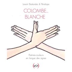 Colombe… blanche. Poèmes-couleurs en langue des signes - Beskardes Levent