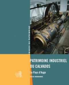 Patrimoine industriel du Calvados. Pays d?Auge - Lecherbonnier Yannick - Rugy Manuel de - Depouet K