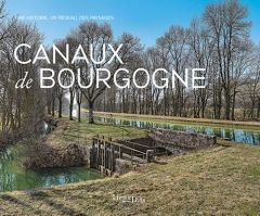 Canaux de Bourgogne. Une histoire, un réseau, des paysages - Malherbe Virginie - Lestienne Cécile - Kuntz Thier