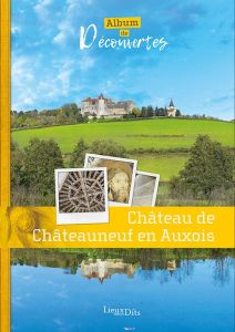 Château de Châteauneuf en Auxois. Album de découvertes - Malherbe Virginie - Kuntz Thierry - Lallement Auré