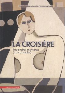 La croisière. Imaginaires maritimes (XIXe-XXIe siècles) - Peltre Christine