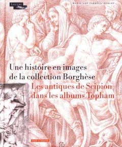 Une histoire en images de la collection Borghèse. Les antiques de Scipion dans les albums Topham - Fabréga-Dubert Marie-Lou - Settis Salvatore