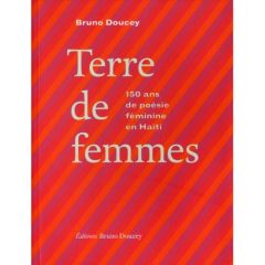 Terre de femmes. 150 ans de poésie féminine en Haïti - Doucey Bruno