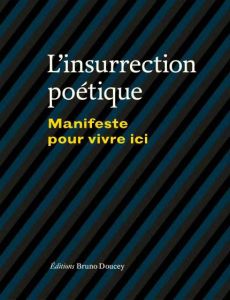 L'insurrection poétique. Manifeste pour vivre ici - Poslaniec Christian - Doucey Bruno - Niogret Réjan