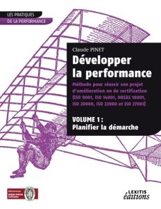 Développer la performance. Méthode pour réussir son projet d'amélioration ou de certification (ISO 9 - Pinet Claude