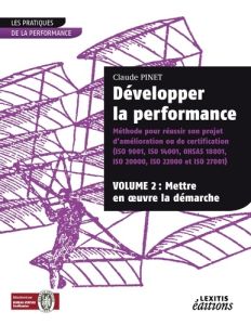 Développer la performance. Méthode pour réussir son projet d'amélioration ou de certification (ISO 9 - Pinet Claude