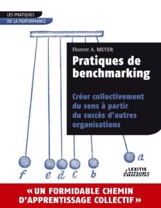 Pratiques de benchmarking. Créer collectivement du sens à partir du succès d'autres organisations - Meyer Florent A.