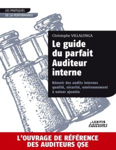 Le guide du parfait Auditeur interne. Réussir des audits internes qualité, sécurité, environnement à - Villalonga Christophe