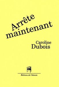 Arrête maintenant - Dubois Caroline