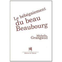 Le bébégaiement du beau Beaubourg - Grangaud Michelle