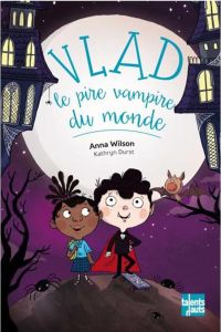 Vlad, le pire vampire du monde : Sang pour sang copains - Wilson Anna - Durst Kathryn - Polès Claire-Lucie