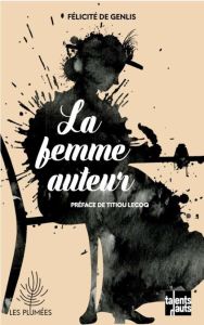 La femme auteur - Genlis Félicité de - Lecoq Titiou