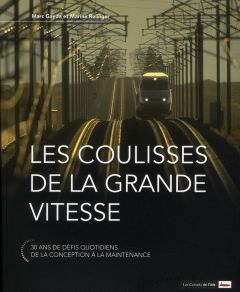 Les coulisses de la grande vitesse. 30 ans de défis quotidiens, de la conception à la maintenance - Gayda Marc - Relinger Marine - Ribeill Georges