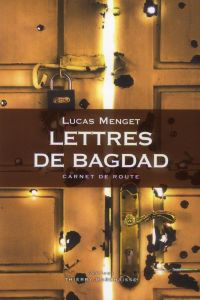 Lettres de Bagdad. Carnet de route - Menget Lucas