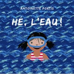 Hé, l'eau ! - Portis Antoinette - Simonneau Jeanne