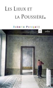 Les lieux et la poussière. Sur la beauté de l'imperfection - Peregalli Roberto - Bourguignon Anne