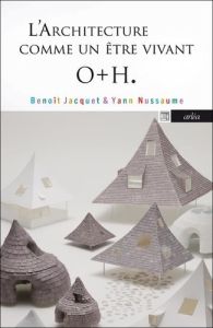 Onishi Maki, Hyakua Yuki. O+h. L'architecture comme un être vivant - Nussaume Yann - Jacquet Benoît