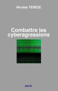 Combattre les cyberagressions - Ténèze Nicolas