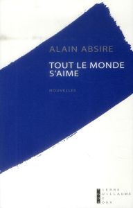 Tout le monde s'aime. Dix histoires d'amour - Absire Alain