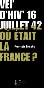 Vel'd'hiv' 16 juillet 1942, où était la France ? - Broche François