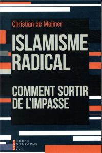 Islamisme radical. Comment sortir de l'impasse - Moliner Christian de