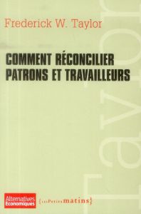 Comment réconcilier patrons et travailleurs - Taylor Frederick Winslow - Martinache Igor