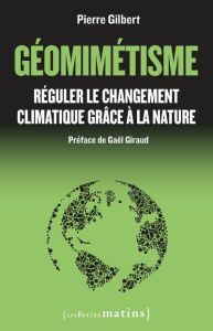 Géomimétisme. Réguler le changement climatique grâce à la nature - Gilbert Pierre - Giraud Gaël