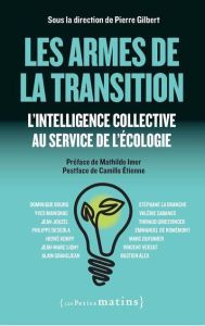 Les armes de la transition. L'intelligence collective au service de l'écologie - Gilbert Pierre - Imer Mathilde - Etienne Camille -