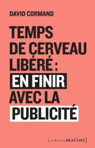 Temps de cerveau libéré : en finir avec la publicité - Cormand David