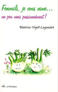 Fenouils, je vous aime ... un peu mais passionnément ! - Béatrice Vigot-Lagandré