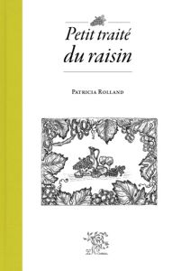 Petit traité du raisin - Rolland Patricia