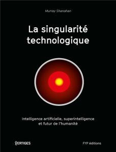 La singularité technologique. Intelligence artificielle, superintelligence et futur de l'humanité - Shanahan Murray - Devesa Florence - Adams Philippe