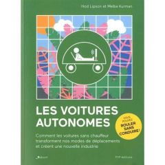 Les voitures autonomes. Comment les voitures sans chauffeur transforment nos modes de déplacements e - Lipson Hod - Kurman Melba - Devesa Florence - Adam