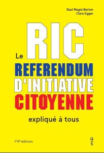 RIC : Le référendum d'initiative citoyenne expliqué à tous. Au coeur de la démocratie directe - Magni-Berton Raul - Egger Clara