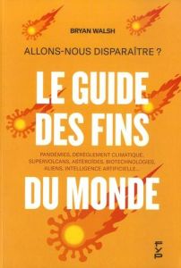 Allons-nous disparaître ? Le guide des fins du monde. Pandémies, dérèglement climatique, supervolcan - Walsh Brian - Devesa Florence - Adams Philippe